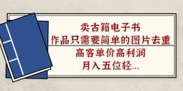 （7165期）卖古籍电子书，作品只需要简单的图片去重，高客单价高利润，月入五位轻…
