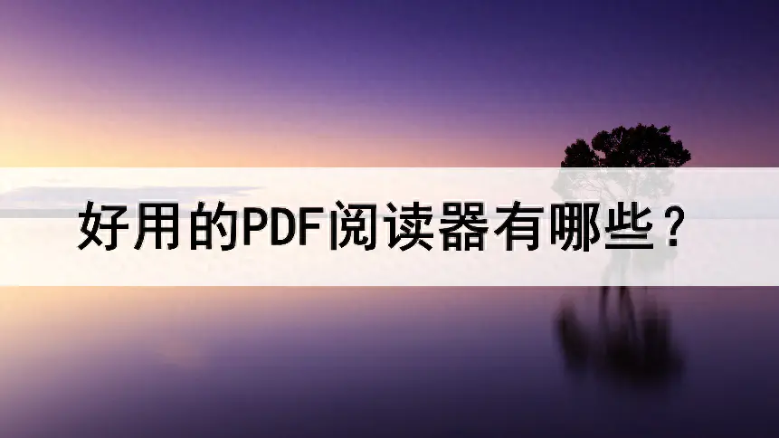 pdf阅读器电脑版-好用的PDF阅读器有哪些？快来看看这两个好东西