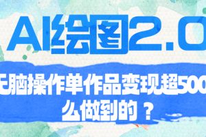 （6726期）AI绘图2.0无脑操作单作品变现超500怎么做到的？