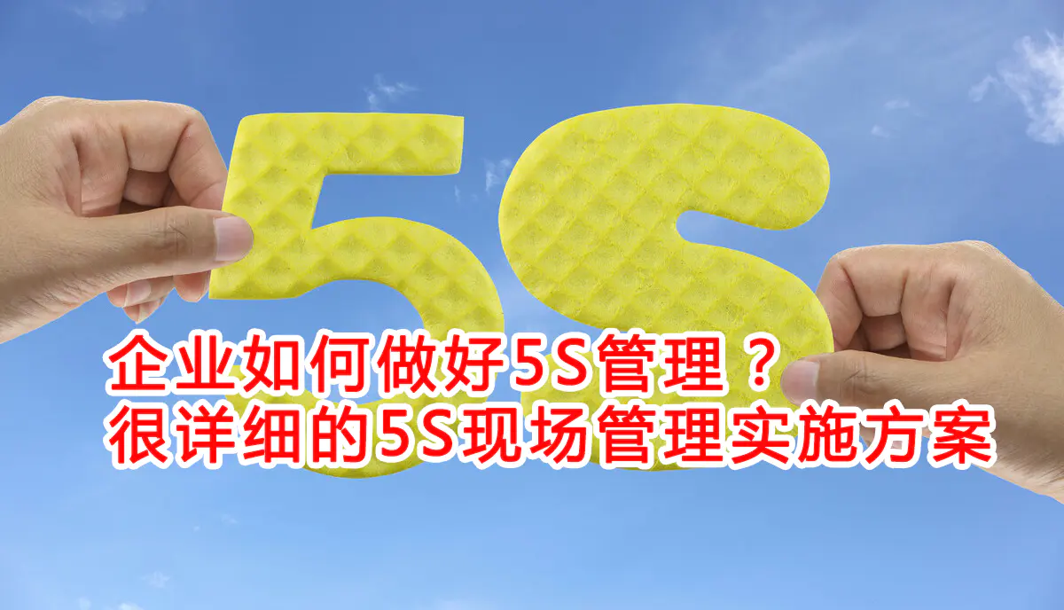 5s管理内容和标准-企业如何做好5S管理？很详细的5S现场管理实施方案