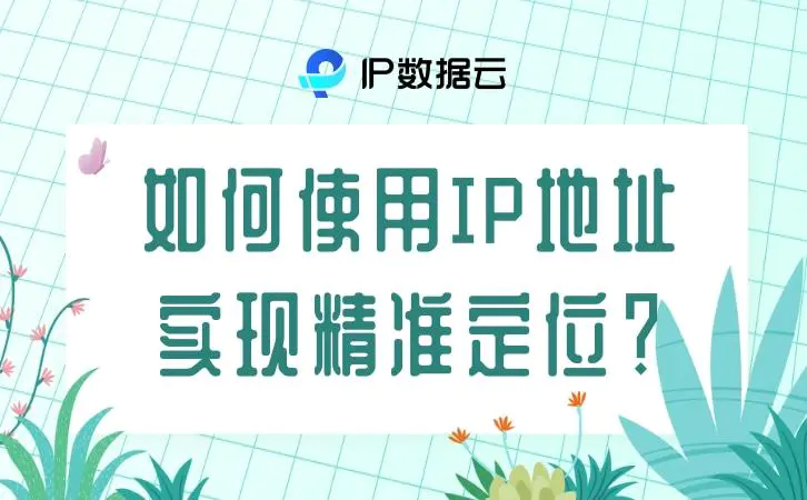 ip地址精确定位-如何使用IP地址实现精准定位？