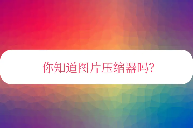 不收费的图片压缩软件-你知道图片压缩器吗？带你一起了解