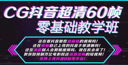 （1106期）CG抖音超抖音超清60帧视频教程方法，零基础教学班（全套课程+工具）