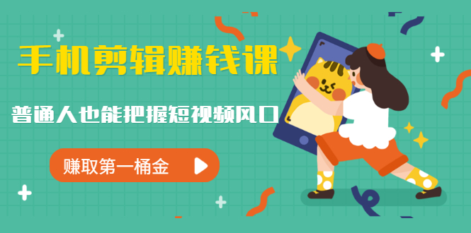 （1239期）手机剪辑赚钱课，普通人也能把握短视频风口，赚取第一桶金（无水印）