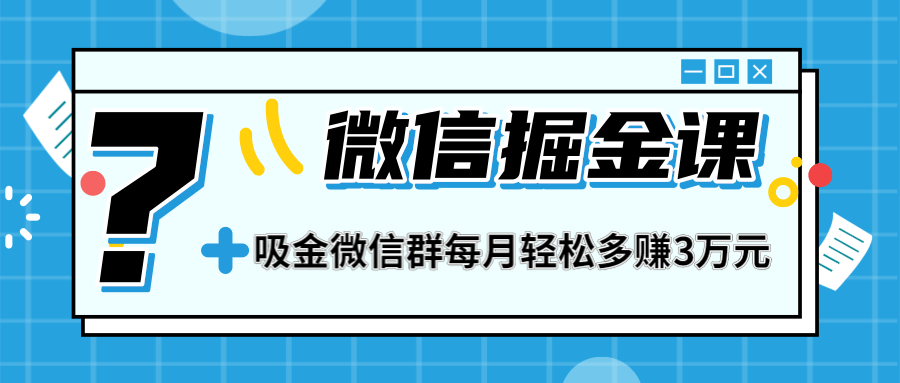 （1267期）一学就会的微信掘金课，打造吸金微信群 业绩暴涨100倍 每月多赚3万