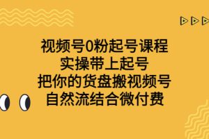 （6749期）视频号0粉起号课程 实操带上起号 把你的货盘搬视频号 自然流结合微付费