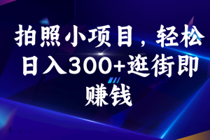 （6985期）拍照小项目，轻松日入300+逛街即赚钱