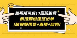 （6358期）短视频带货17期陪跑营 听话照做保证出单（短视频带货+直播+团购）赠1-16期