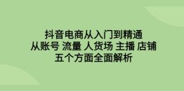 （6598期）抖音电商从入门到精通，从账号 流量 人货场 主播 店铺五个方面全面解析