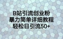 （6639期）B站引流创业粉，暴力简单详细教程，轻松日引流50+