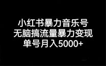 （7153期）小红书暴力音乐号，无脑搞流量暴力变现，单号月入5000+