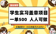 副业推荐学生实习盖章项目，一单500人人可做，无脑操作，小白也能月入过万！