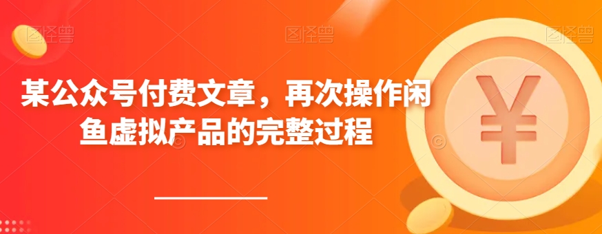 某公众号付费文章，再次操作闲鱼虚拟产品的完整过程