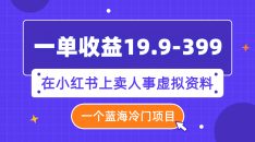 一单收益19.9-399，一个蓝海冷门项目，在小红书上卖人事虚拟资料