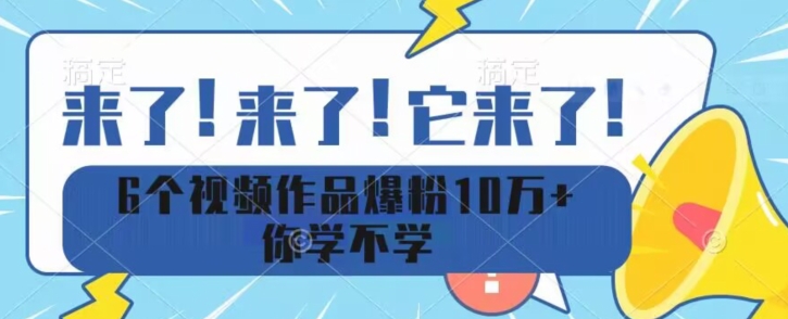 6个视频作品爆粉10万+你学不学