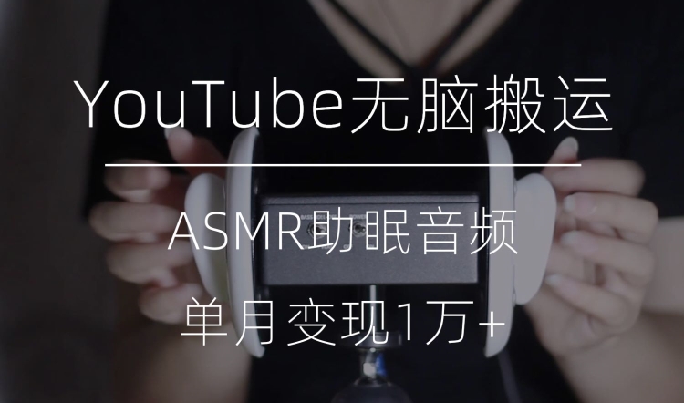 冷门玩法，YouTube无脑搬运ASMR视频，单月变现1万+【揭秘】