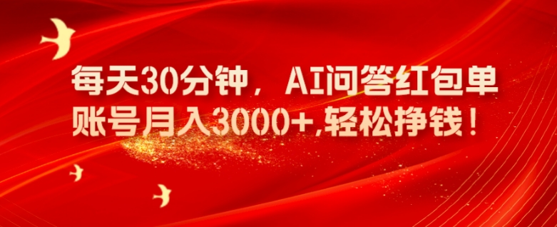 每天30分钟，AI问答红包单账号月入3000+,轻松挣钱！