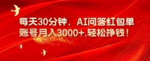 每天30分钟，AI问答红包单账号月入3000+,轻松挣钱！