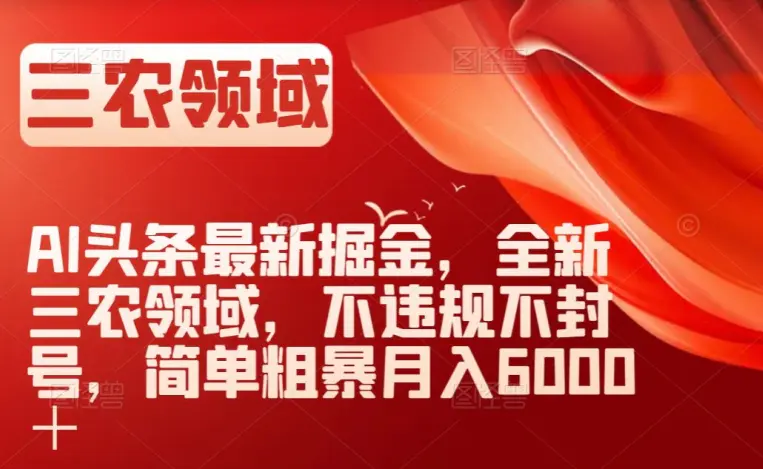 AI头条最新掘金，全新三农领域，不违规不封号，简单粗暴月入6000＋【揭秘】