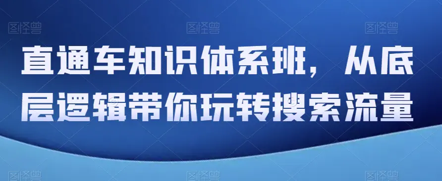 直通车知识体系班，从底层逻辑带你玩转搜索流量