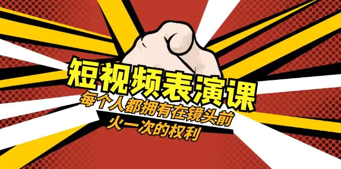 短视频-表演课：每个人都拥有在镜头前火一次的权利（49节视频课）