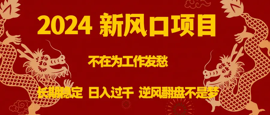 2024新风口项目，不在为工作发愁，长期稳定，日入过千 逆风翻盘不是梦