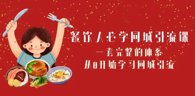 餐饮人必学-同城引流课：一套完整的体系，从0开始学习同城引流（68节课）