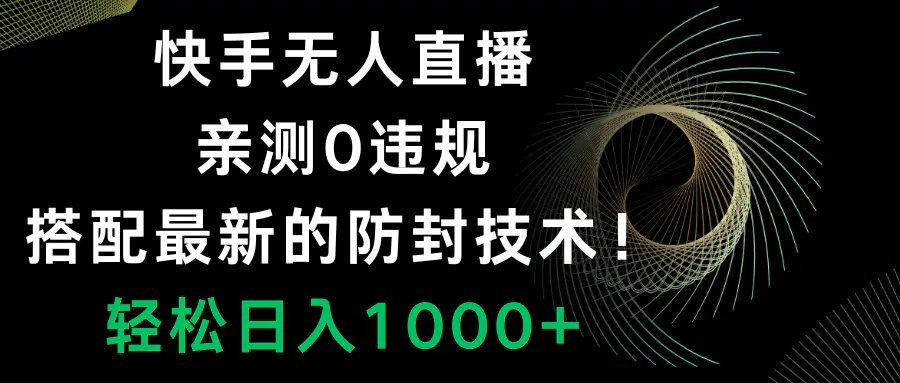 快手无人直播，0违规，搭配最新的防封技术！轻松日入1000+