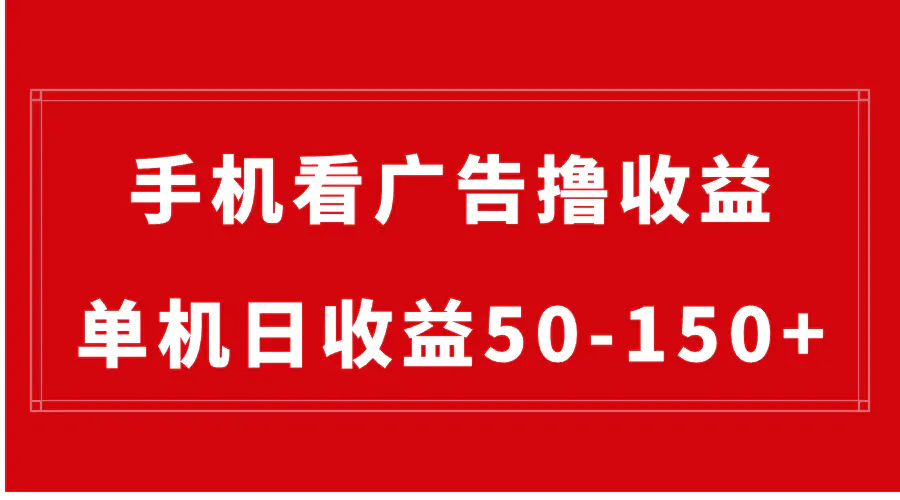 手机简单看广告撸收益，单机日收益50-150+，有手机就能做，可批量放大