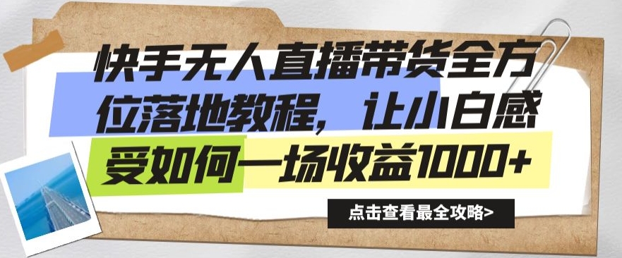 快手无人直播带货全方位落地教程，让小白感受如何一场收益1000+【揭秘】-课赚圈