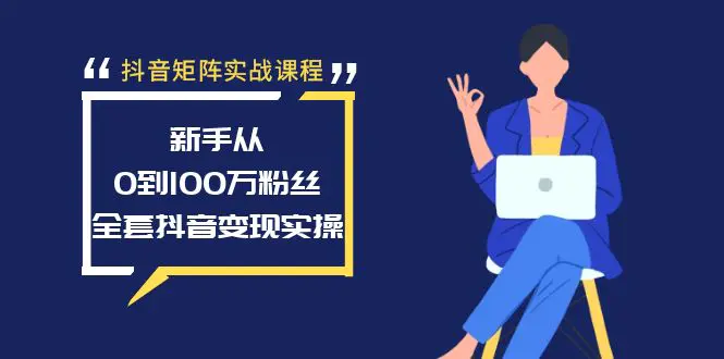 抖音矩阵实战课程：新手从0到100万粉丝，全套抖音变现实操