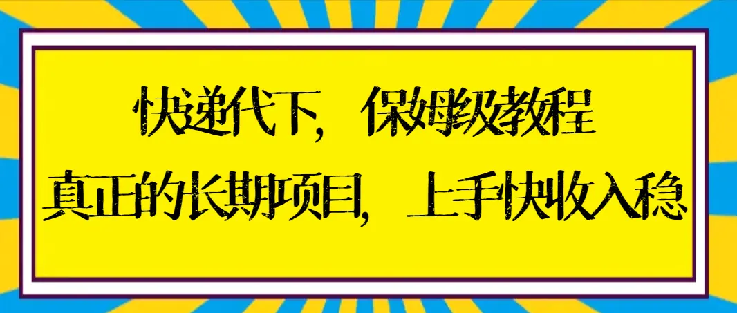 快递代下保姆级教程，真正的长期项目，上手快收入稳【实操+渠道】