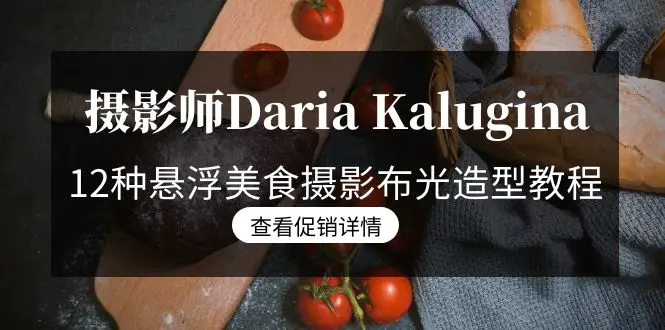 摄影师Daria Kalugina 12种悬浮美食摄影布光造型教程-21节课-中文字幕