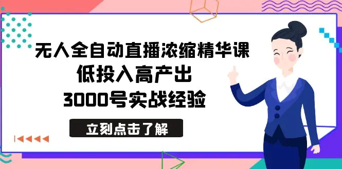 最新无人全自动直播浓缩精华课，低投入高产出，3000号实战经验