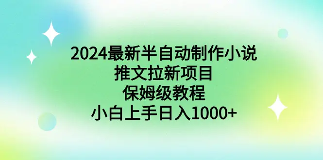 2024最新半自动制作小说推文拉新项目，保姆级教程，小白上手日入1000+