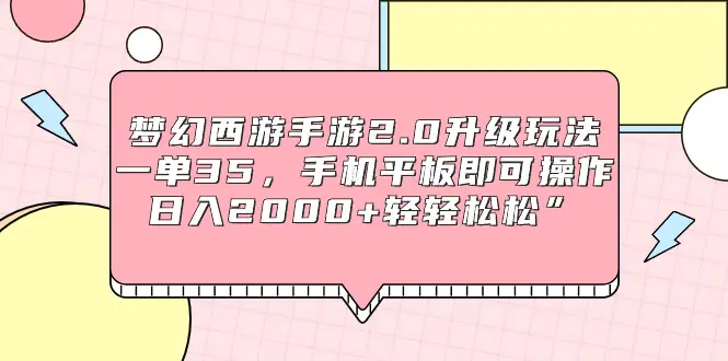 梦幻西游手游2.0升级玩法，一单35，手机平板即可操作，日入2000+轻轻松松”