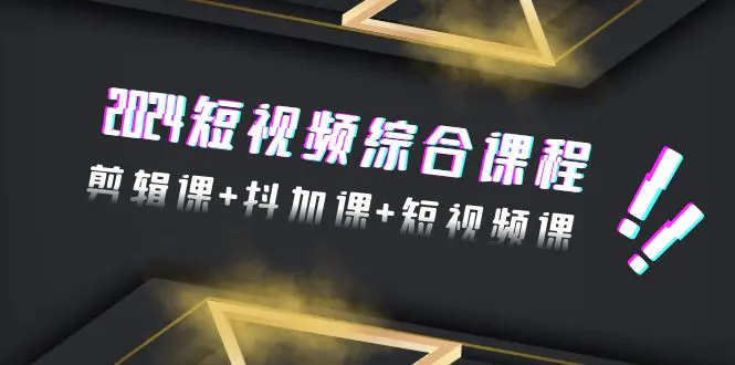 2024短视频综合课程，剪辑课+抖加课+短视频课（48节）-亿创圈