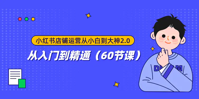 图片[1]-小红书店铺运营从小白到大神2.0，从入门到精通（60节课）