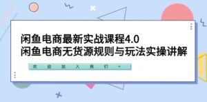 闲鱼电商最新实战课程4.0:闲鱼电商无货源规则与玩法实操讲解