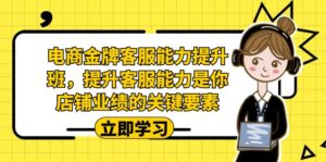 电商-金牌客服能力-提升班,提升客服能力是你店铺业绩的关键要素!