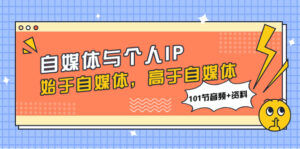 自媒体与个人IP，始于自媒体，高于自媒体（101节音频+资料）