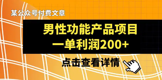 图片[1]-某公众号付费文章《男性功能产品项目，一单利润200+》来品鉴下吧