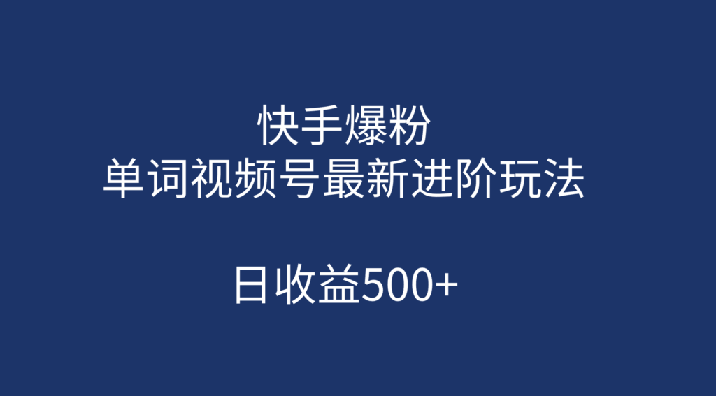 快手爆粉,单词视频号最新进阶玩法,日收益500+(教程+素材)-优创圈