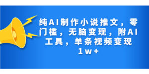 纯AI制作小说推文，零门槛，无脑变现，附AI工具，单条视频变现1w+