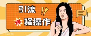 最新引流骚操作,单账号日引50-100,简单粗暴,适合于小白各行各业都可以进行操作,精准粉丝加到爆