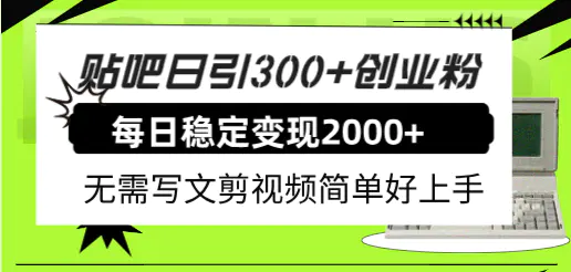 图片[1]-贴吧日引300+创业粉日稳定2000+收益无需写文剪视频简单好上手！