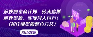 游戏回龙商计划，转卖虚拟游戏资源，实现月入过万！(超详细资源整合方法)
