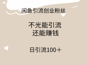 闲鱼精准引流创业粉丝,日引流100+,引流过程还能赚钱