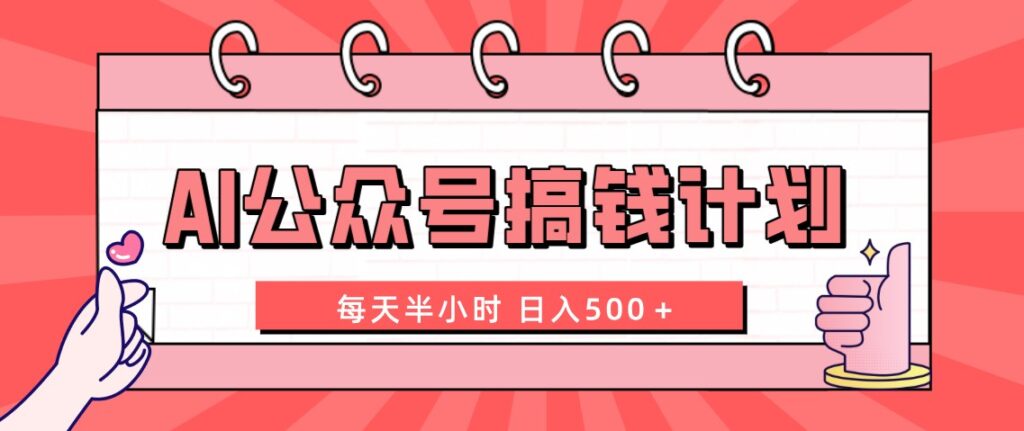 AI公众号搞钱计划 每天半小时 日入500+ 附详细实操课程-优创圈