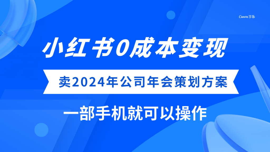小红书0成本变现,卖2024年公司年会策划方案,一部手机可操作-优创圈